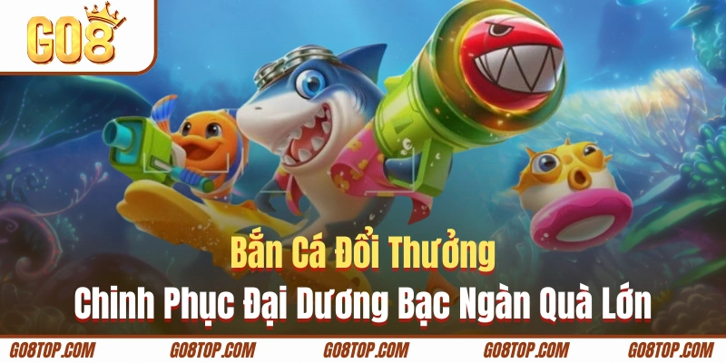 Bắn Cá Đổi Thưởng