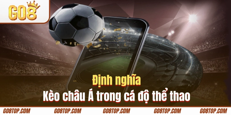 Tổng quan kiến thức kèo châu Á