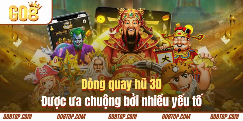 Dòng quay hũ 3D được ưa chuộng bởi nhiều yếu tố